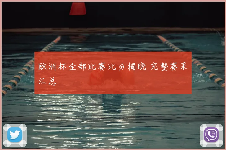欧洲杯全部比赛比分揭晓 完整赛果汇总