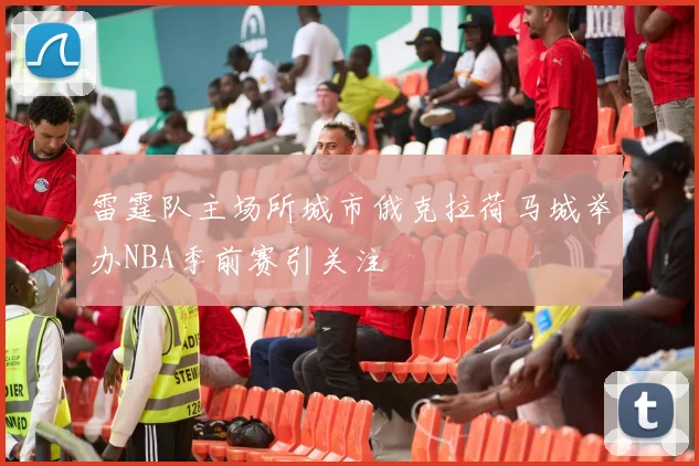 雷霆队主场所城市俄克拉荷马城举办NBA季前赛引关注