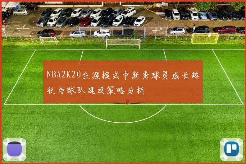 NBA2K20生涯模式中新秀球员成长路径与球队建设策略分析