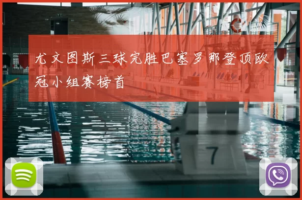 尤文图斯三球完胜巴塞罗那登顶欧冠小组赛榜首