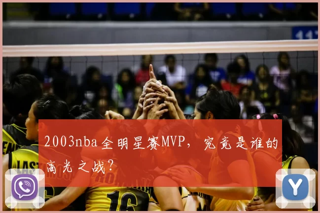 2003nba全明星赛MVP，究竟是谁的高光之战？