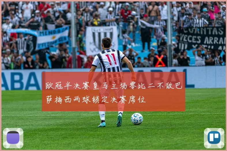 欧冠半决赛皇马主场零比二不敌巴萨梅西两球锁定决赛席位