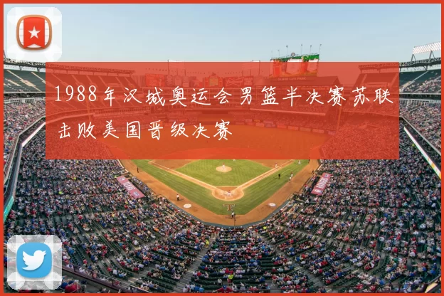 1988年汉城奥运会男篮半决赛苏联击败美国晋级决赛